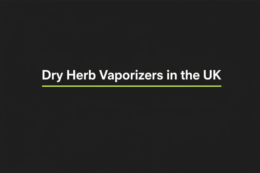 Dry Herb Vaporizers in the UK - Everything You Need to Know Before You Buy